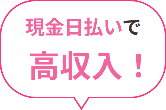 現金日払いで高収入！